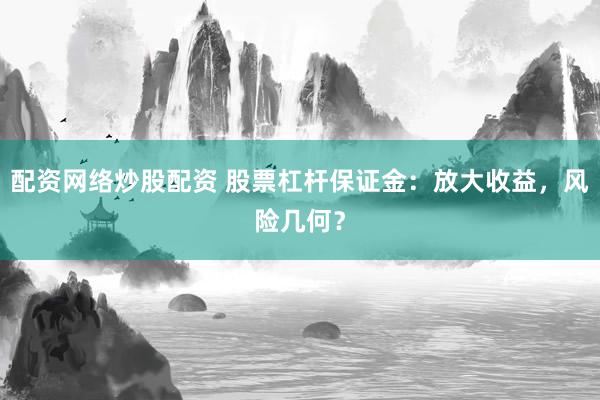 配资网络炒股配资 股票杠杆保证金:放大收益,风险几何?